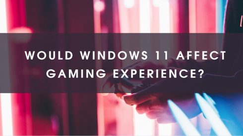 Would Windows 11 Affect Gaming Experience
